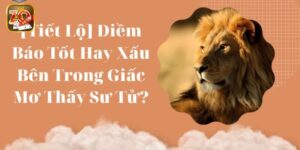 Mơ Thấy Sư Tử - Những Con Số May Mắn Và Ý Nghĩa Chi Tiết